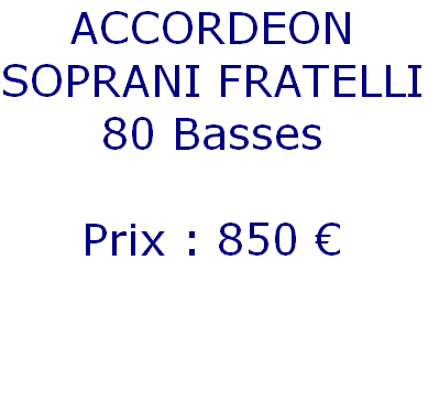 ACCORDEON
SOPRANI FRATELLI
80 Basses

Prix : 850 €
 

