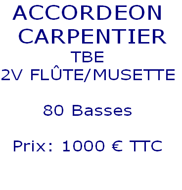 ACCORDEON
 CARPENTIER
TBE
2V FLÛTE/MUSETTE
 
80 Basses

Prix: 1000 € TTC

