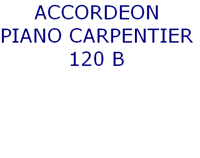 ACCORDEON
PIANO CARPENTIER
120 B

 

