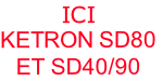 ICI
KETRON SD80
ET SD40/90