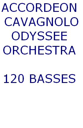 ACCORDEON
 CAVAGNOLO
ODYSSEE
ORCHESTRA
 
120 BASSES


