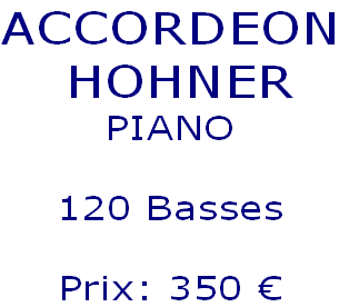 ACCORDEON
 HOHNER
PIANO
 
120 Basses

Prix: 350 €