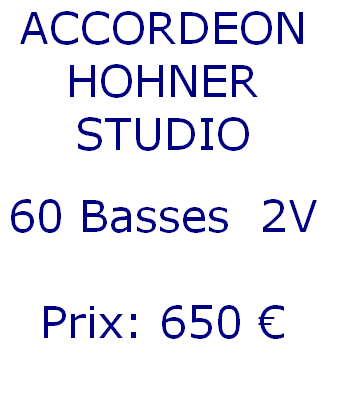 ACCORDEON
HOHNER
STUDIO 

60 Basses  2V 
  
Prix: 650 € 
