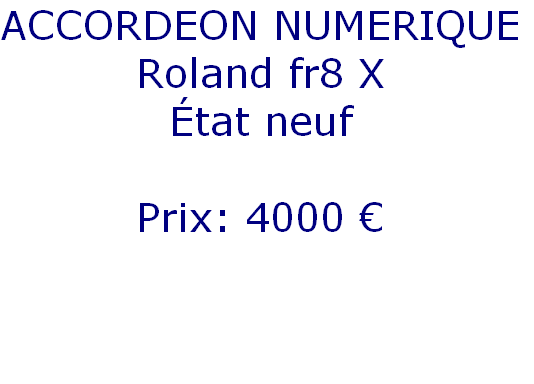 ACCORDEON NUMERIQUE
Roland fr8 X
État neuf

Prix: 4000 € 
 

