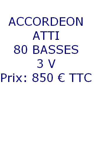
ACCORDEON  
ATTI
80 BASSES
3 V
Prix: 850 € TTC




