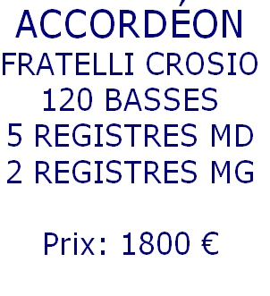 ACCORDÉON
FRATELLI CROSIO
120 BASSES
5 REGISTRES MD
2 REGISTRES MG

Prix: 1800 €
