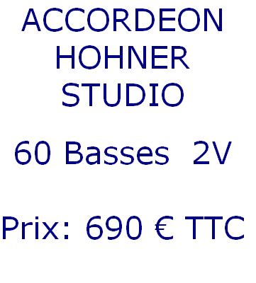 ACCORDEON
HOHNER
STUDIO 

60 Basses  2V 
  
Prix: 690 € TTC
